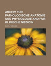 ARCHIV FUR PATHOLOGISCHE ANATOMIE UND PHYSIOLOGIE UND FUR KL